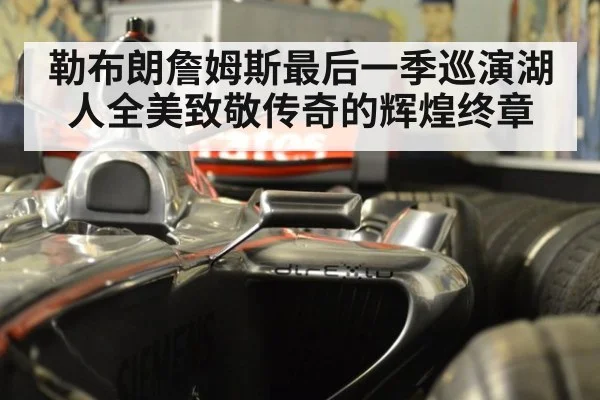 勒布朗詹姆斯最后一季巡演湖人全美致敬传奇的辉煌终章