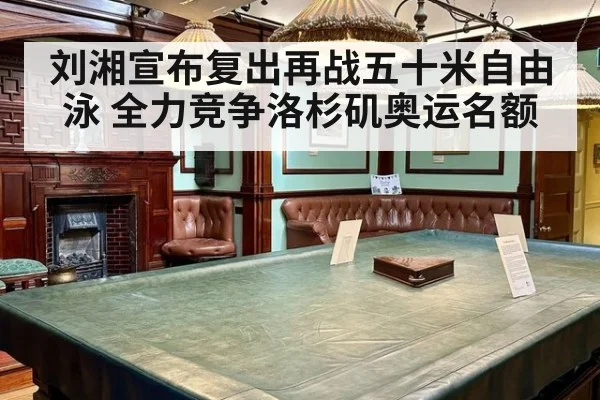 刘湘宣布复出再战五十米自由泳 全力竞争洛杉矶奥运名额